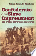 Confederate slave impressment in the upper South /