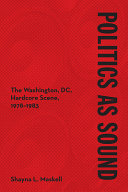 Politics as sound : the Washington, DC, hardcore scene, 1978-1983 /