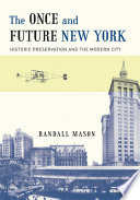 The once and future New York : historic preservation and the modern city /