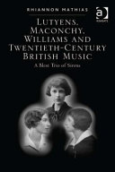 Lutyens, Maconchy, Williams, and Twentieth-century British music : a blest trio of sirens /