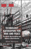 Technology gatekeepers for war and peace : the British ship revolution and Japanese industrialization /