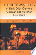 The hotel as setting in early twentieth-century German and Austrian literature : checking in to tell a story /