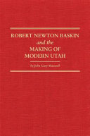 Robert Newton Baskin and the making of modern Utah /
