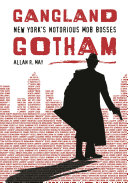 Gangland Gotham : New York's notorious mob bosses /