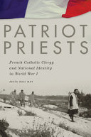 Patriot priests : French Catholic clergy and national identity in World War I /