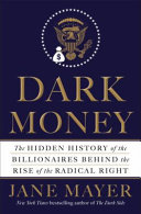 Dark Money : the Hidden History of the Billionaires Behind the Rise of the Radical Right /