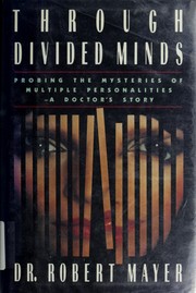 Through divided minds : probing the mysteries of multiple personalities : a doctor's story /