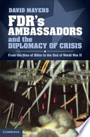 FDR's ambassadors and the diplomacy of crisis : from the rise of Hitler to the end of World War II /
