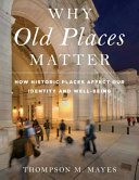 Why old places matter : how historic places affect our identity and well-being /