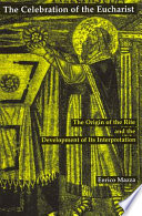 The celebration of the Eucharist : the origin of the rite and the development of its interpretation /