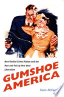 Gumshoe America : hard-boiled crime fiction and the rise and fall of New Deal liberalism /