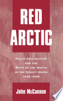 Red Arctic : polar exploration and the myth of the north in the Soviet Union, 1932-1939 /