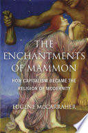 The enchantments of Mammon : how capitalism became the religion of modernity /