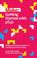 Getting started with p5.js : making interactive graphics in JavaScript and Processing /