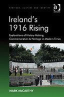 Ireland's 1916 rising : explorations of history-making, commemoration & heritage in modern times /