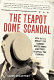 The Teapot Dome Scandal : how big oil bought the Harding White House and tried to steal the country /