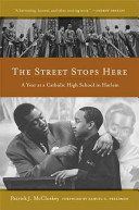 The street stops here : a year at a Catholic high school in Harlem /