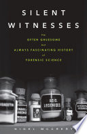 Silent witnesses : the often gruesome but always fascinating history of forensic science /