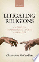 Litigating religions : an essay on human rights, courts, and beliefs : the Alberico Gentili Lectures, 2015 /
