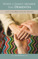 When a family member has dementia : steps to becoming a resilient caregiver /