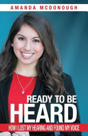Ready to be heard : how I lost my hearing and found my voice /