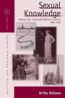Sexual knowledge : feeling, fact, and social reform in Vienna, 1900-1934 /