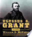 Ulysses S. Grant : an album : warrior, husband, traveler, emancipator, writer /
