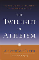 The twilight of atheism : the rise and fall of disbelief in the modern world /
