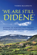 'We are still didene' : stories of hunting and history from northern British Columbia /