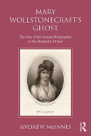 Wollstonecraft's ghost : the fate of the female philosopher in the Romantic period /