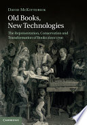 Old books, new technologies : the representation, conservation and transformation of books since 1700 /