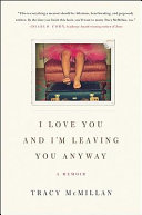 I love you, and I'm leaving you anyway : [a memoir] /