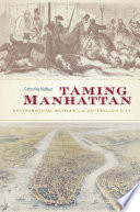 Taming Manhattan : environmental battles in the antebellum city /