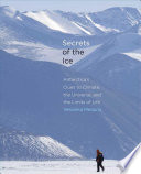 Secrets of the ice : Antarctica's clues to climate, the universe, and the limits of life /
