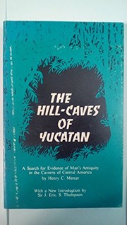 The hill-caves of Yucatan : a search for evidence of man's antiquity in the caverns of Central America /