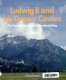 Ludwig II and his dream castles : the fantasy world of a storybook king /
