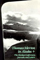 Thomas Merton in Alaska : prelude to the Asian journal : the Alaskan conferences, journals, and letters /