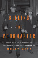 Killing the poormaster : a saga of poverty, corruption, and murder in the Great Depression /