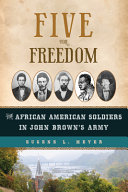 Five for freedom : the African American soldiers in John Brown's army /
