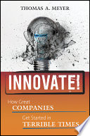 Innovate! : how great companies get started in terrible times /