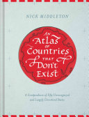 An atlas of countries that don't exist : a compendium of fifty unrecognized and largely unnoticed states /