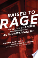 Raised to rage : the politics of anger and the roots of authoritarianism /