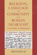 Religion, language and community in the Roman Near East : Constantine to Muhammad /