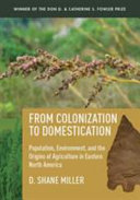 From colonization to domestication : population, environment, and the origins of agriculture in eastern North America /