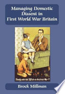 Managing domestic dissent in First World War Britain /