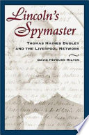 Lincoln's spymaster : Thomas Haines Dudley and the Liverpool network /