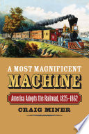 A most magnificent machine : America adopts the railroad, 1825-1862 /