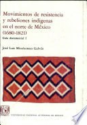 Movimientos de resistencia y rebeliones indígenas en el norte de México (1680-1821) : guía documental /