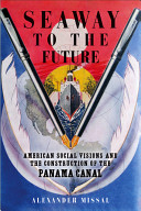 Seaway to the future : American social visions and the construction of the Panama Canal /