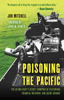 Poisoning the Pacific : the US military's secret dumping of plutonium, chemical weapons, and Agent Orange /